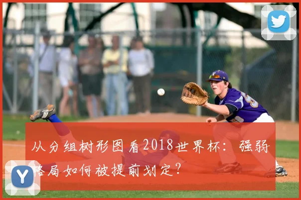 从分组树形图看2018世界杯：强弱格局如何被提前划定？