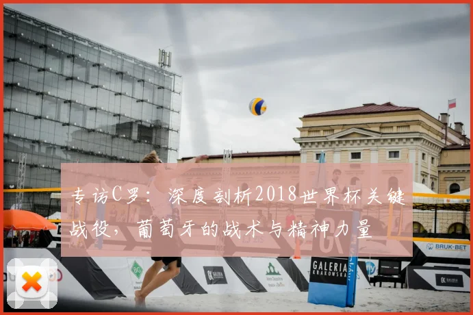 专访C罗:深度剖析2018世界杯关键战役,葡萄牙的战术与精神力量