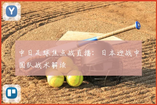 中日足球焦点战直播：日本迎战中国队战术解读